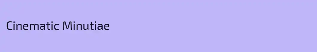 Cinematic Minutiae